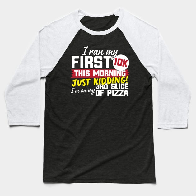 I Ran My First 10K This Morning Just Kidding I'm On My 3rd Slice Of Pizza Baseball T-Shirt by thingsandthings